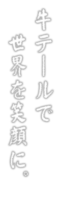 牛テールで世界を笑顔に。