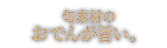 季節素材のおでんが旨い。